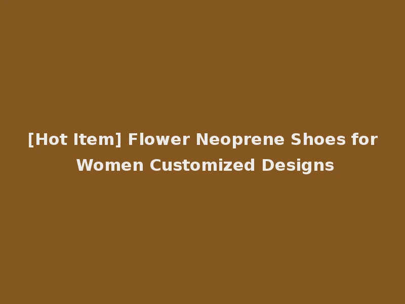 [Hot Item] Flower Neoprene Shoes for Women Customized Designs