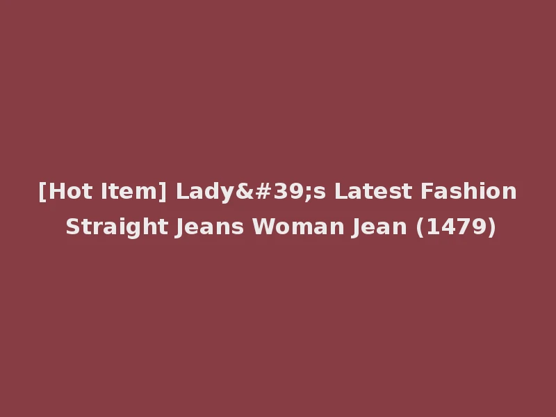 [Hot Item] Lady's Latest Fashion Straight Jeans Woman Jean (1479)