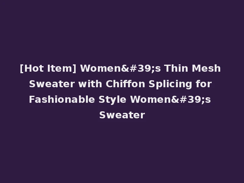 [Hot Item] Women's Thin Mesh Sweater with Chiffon Splicing for Fashionable Style Women's Sweater