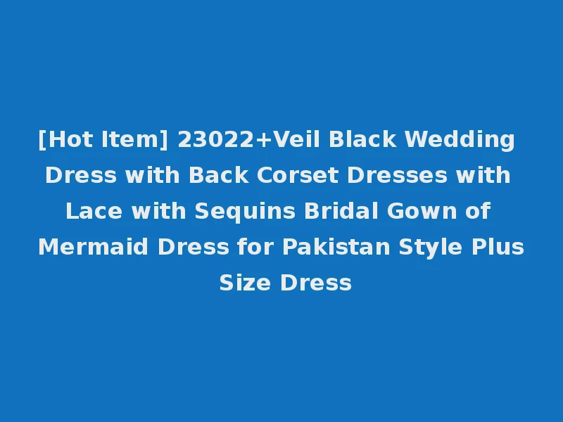 [Hot Item] 23022+Veil Black Wedding Dress with Back Corset Dresses with Lace with Sequins Bridal Gown of Mermaid Dress for Pakistan Style Plus Size Dress