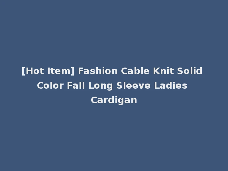 [Hot Item] Fashion Cable Knit Solid Color Fall Long Sleeve Ladies Cardigan