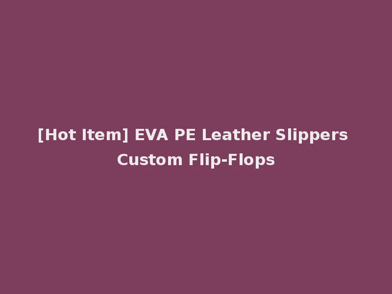 [Hot Item] EVA PE Leather Slippers Custom Flip-Flops