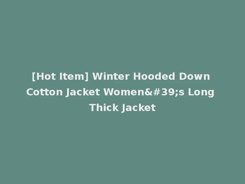 [Hot Item] Winter Hooded Down Cotton Jacket Women's Long Thick Jacket
