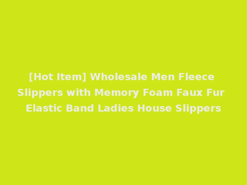 [Hot Item] Wholesale Men Fleece Slippers with Memory Foam Faux Fur Elastic Band Ladies House Slippers