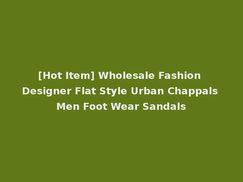 [Hot Item] Wholesale Fashion Designer Flat Style Urban Chappals Men Foot Wear Sandals
