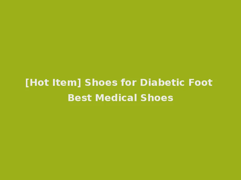 [Hot Item] Shoes for Diabetic Foot Best Medical Shoes