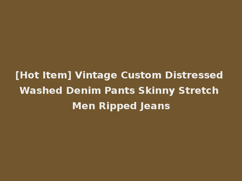 [Hot Item] Vintage Custom Distressed Washed Denim Pants Skinny Stretch Men Ripped Jeans