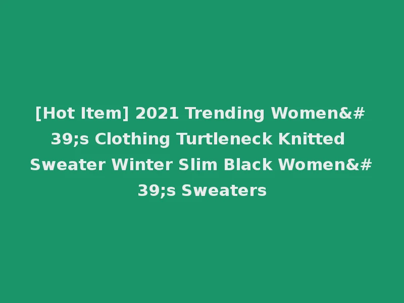 [Hot Item] 2021 Trending Women's Clothing Turtleneck Knitted Sweater Winter Slim Black Women's Sweaters