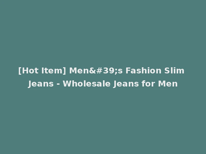 [Hot Item] Men's Fashion Slim Jeans - Wholesale Jeans for Men