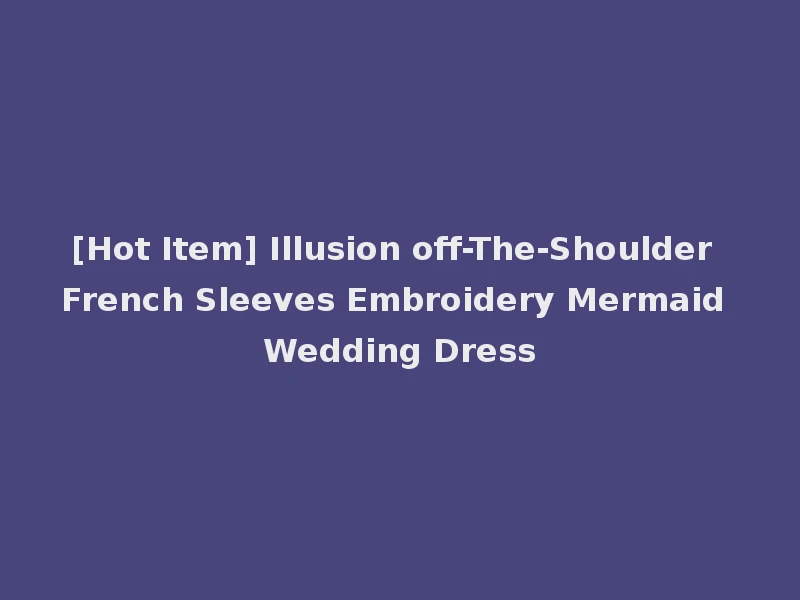 [Hot Item] Illusion off-The-Shoulder French Sleeves Embroidery Mermaid Wedding Dress