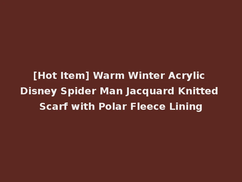 [Hot Item] Warm Winter Acrylic Disney Spider Man Jacquard Knitted Scarf with Polar Fleece Lining