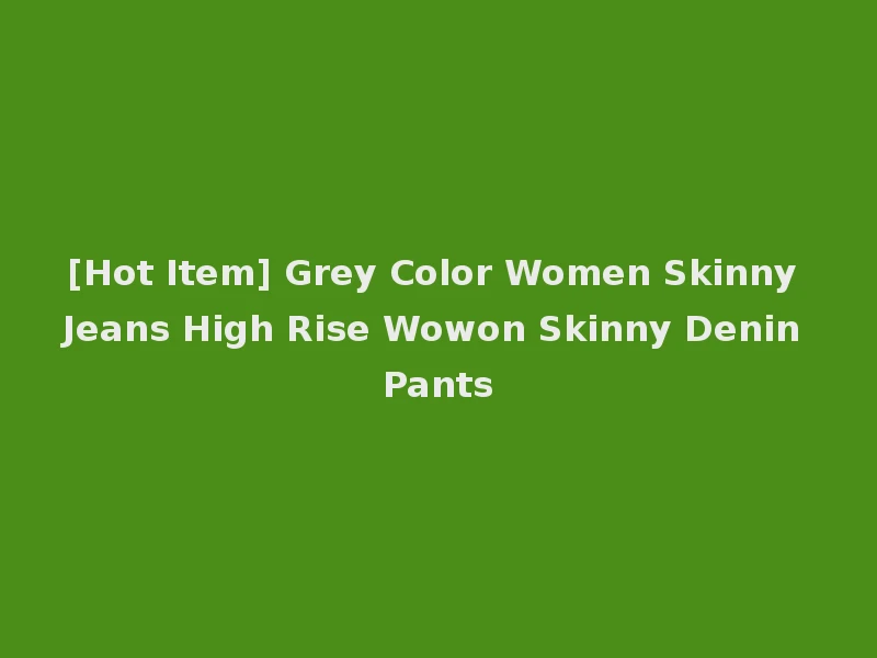 [Hot Item] Grey Color Women Skinny Jeans High Rise Wowon Skinny Denin Pants