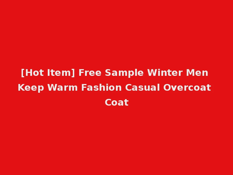 [Hot Item] Free Sample Winter Men Keep Warm Fashion Casual Overcoat Coat