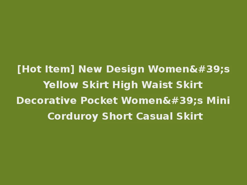 [Hot Item] New Design Women's Yellow Skirt High Waist Skirt Decorative Pocket Women's Mini Corduroy Short Casual Skirt