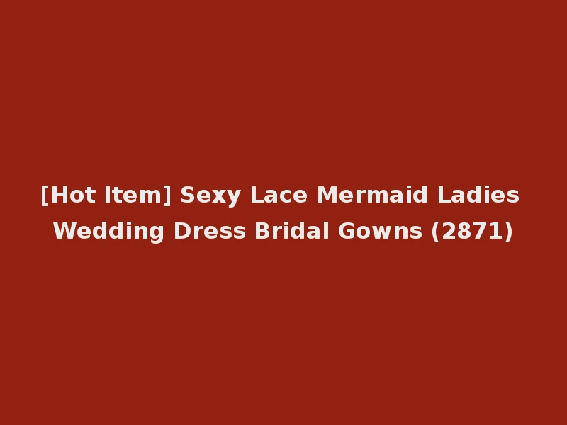 [Hot Item] Sexy Lace Mermaid Ladies Wedding Dress Bridal Gowns (2871)