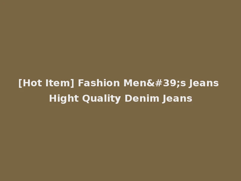 [Hot Item] Fashion Men's Jeans Hight Quality Denim Jeans