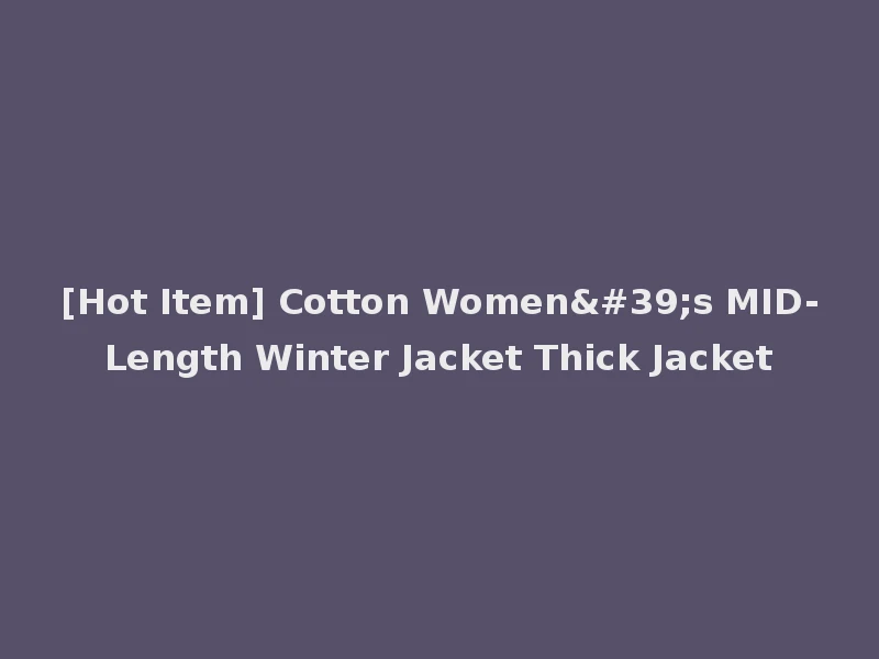 [Hot Item] Cotton Women's MID-Length Winter Jacket Thick Jacket