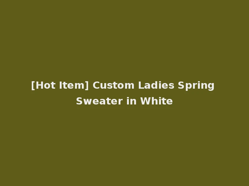 [Hot Item] Custom Ladies Spring Sweater in White