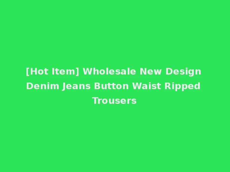 [Hot Item] Wholesale New Design Denim Jeans Button Waist Ripped Trousers