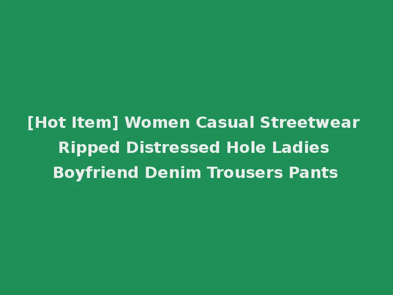 [Hot Item] Women Casual Streetwear Ripped Distressed Hole Ladies Boyfriend Denim Trousers Pants