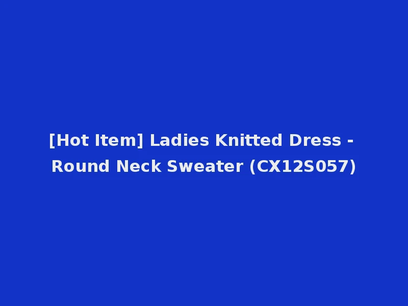[Hot Item] Ladies Knitted Dress - Round Neck Sweater (CX12S057)