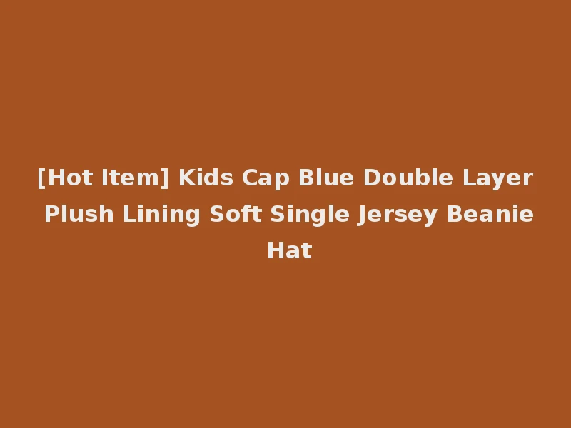 [Hot Item] Kids Cap Blue Double Layer Plush Lining Soft Single Jersey Beanie Hat