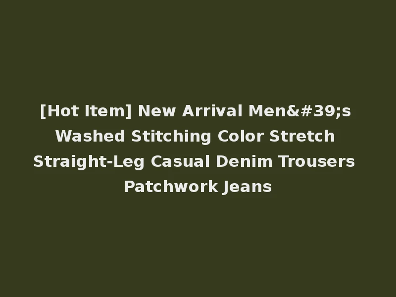 [Hot Item] New Arrival Men's Washed Stitching Color Stretch Straight-Leg Casual Denim Trousers Patchwork Jeans