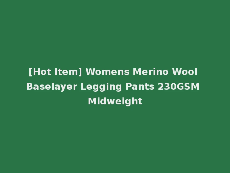 [Hot Item] Womens Merino Wool Baselayer Legging Pants 230GSM Midweight