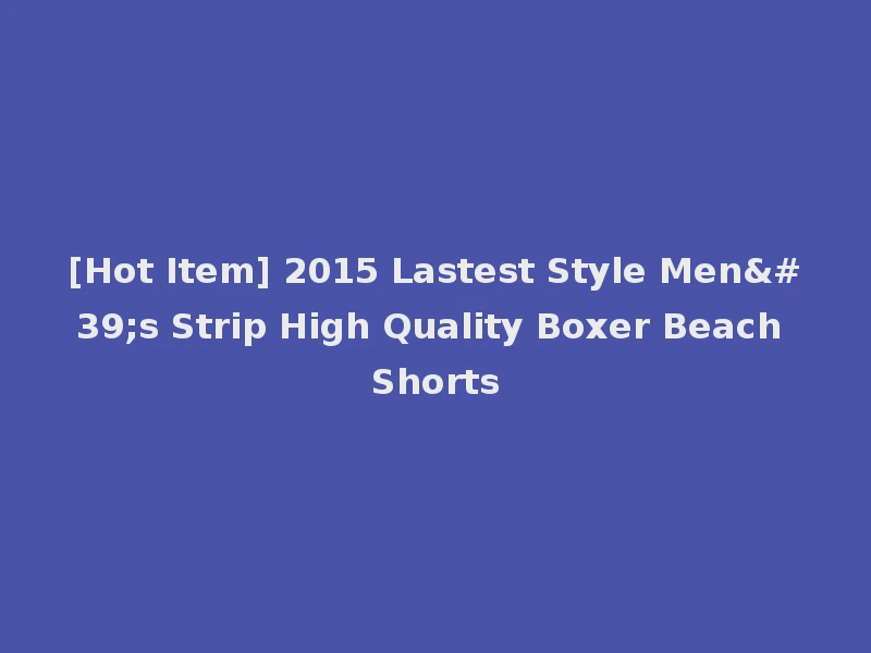 [Hot Item] 2015 Lastest Style Men's Strip High Quality Boxer Beach Shorts
