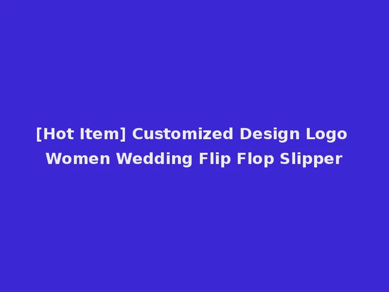 [Hot Item] Customized Design Logo Women Wedding Flip Flop Slipper