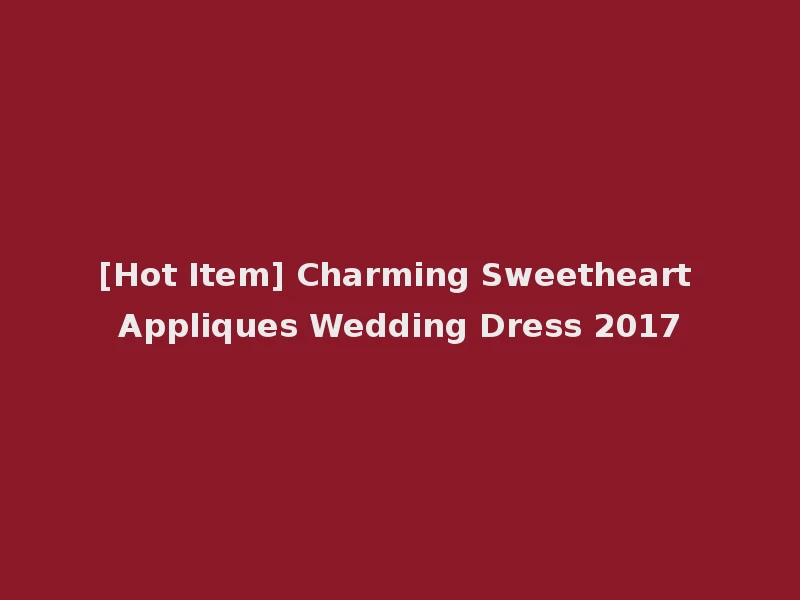 [Hot Item] Charming Sweetheart Appliques Wedding Dress 2017