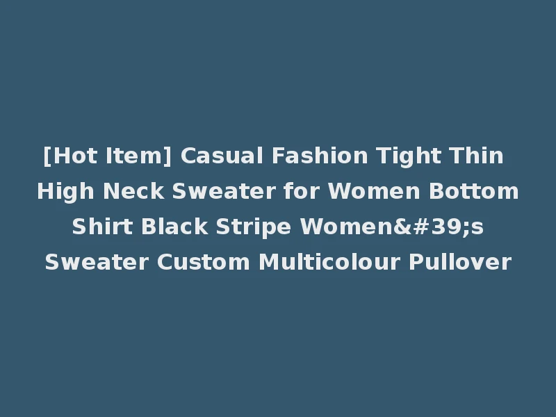 [Hot Item] Casual Fashion Tight Thin High Neck Sweater for Women Bottom Shirt Black Stripe Women's Sweater Custom Multicolour Pullover