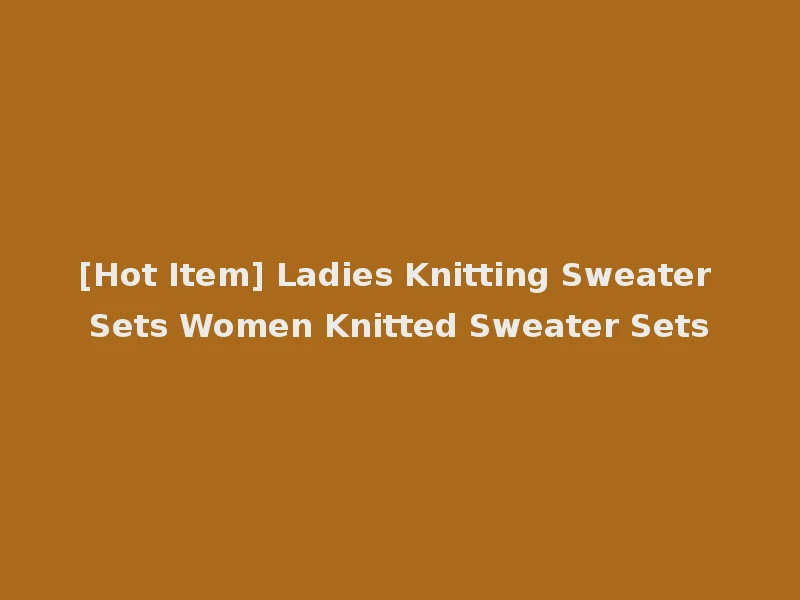 [Hot Item] Ladies Knitting Sweater Sets Women Knitted Sweater Sets