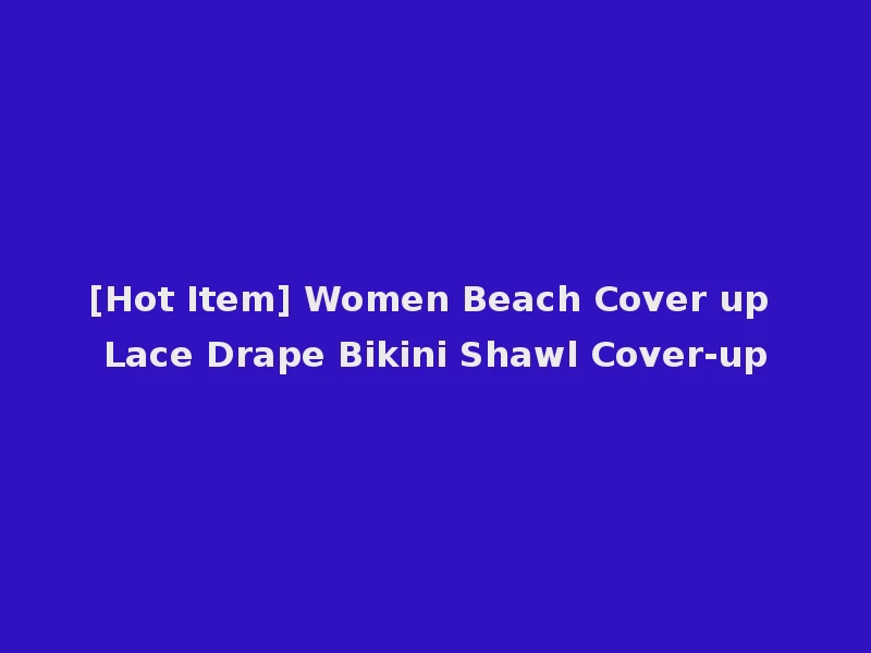 [Hot Item] Women Beach Cover up Lace Drape Bikini Shawl Cover-up
