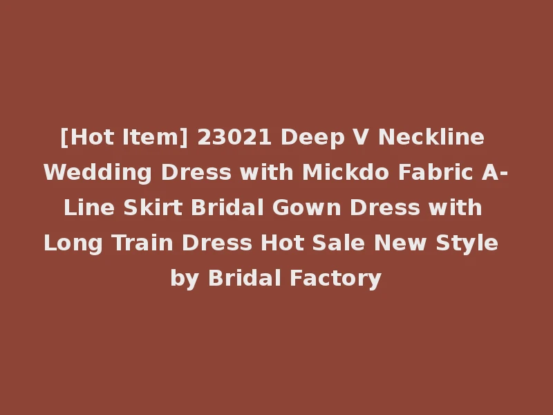 [Hot Item] 23021 Deep V Neckline Wedding Dress with Mickdo Fabric A-Line Skirt Bridal Gown Dress with Long Train Dress Hot Sale New Style by Bridal Factory