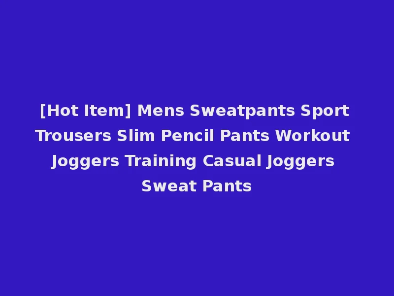 [Hot Item] Mens Sweatpants Sport Trousers Slim Pencil Pants Workout Joggers Training Casual Joggers Sweat Pants