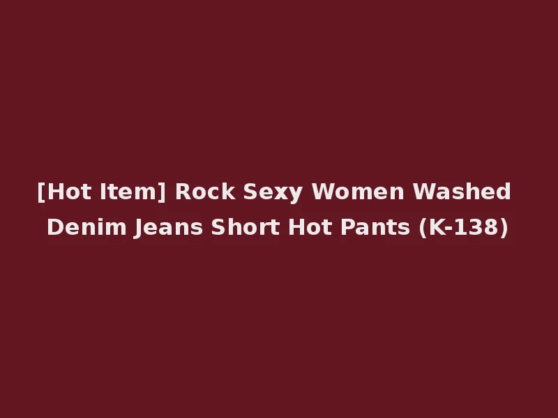 [Hot Item] Rock Sexy Women Washed Denim Jeans Short Hot Pants (K-138)