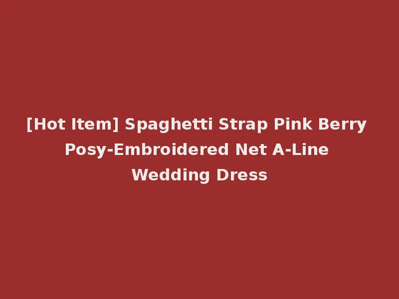 [Hot Item] Spaghetti Strap Pink Berry Posy-Embroidered Net A-Line Wedding Dress