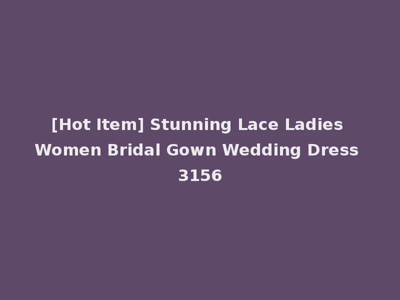 [Hot Item] Stunning Lace Ladies Women Bridal Gown Wedding Dress 3156