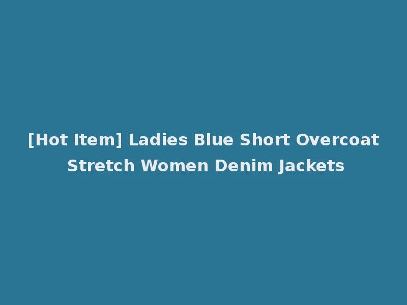 [Hot Item] Ladies Blue Short Overcoat Stretch Women Denim Jackets