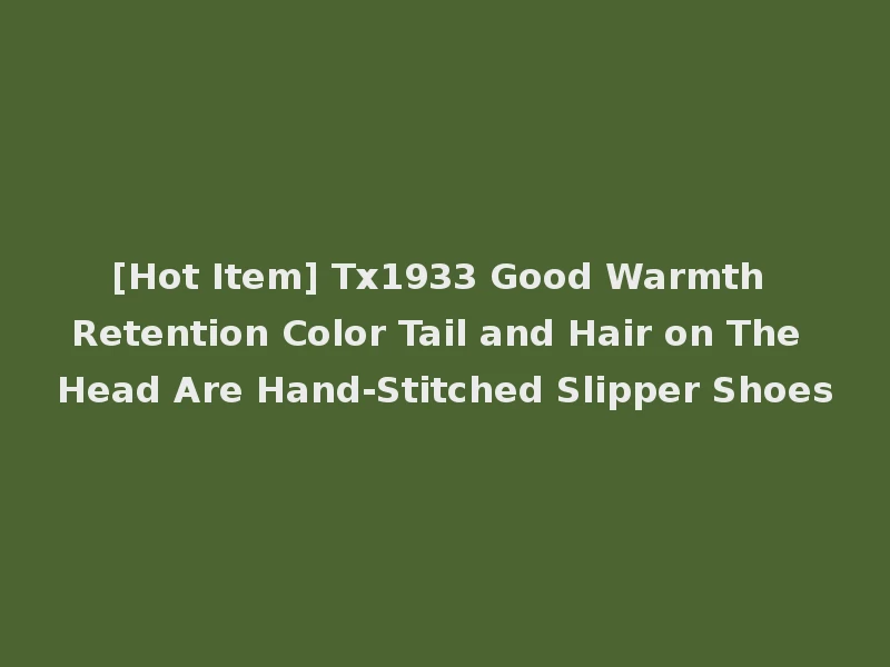[Hot Item] Tx1933 Good Warmth Retention Color Tail and Hair on The Head Are Hand-Stitched Slipper Shoes