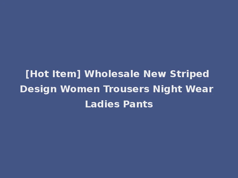 [Hot Item] Wholesale New Striped Design Women Trousers Night Wear Ladies Pants