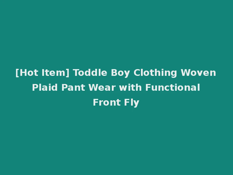 [Hot Item] Toddle Boy Clothing Woven Plaid Pant Wear with Functional Front Fly