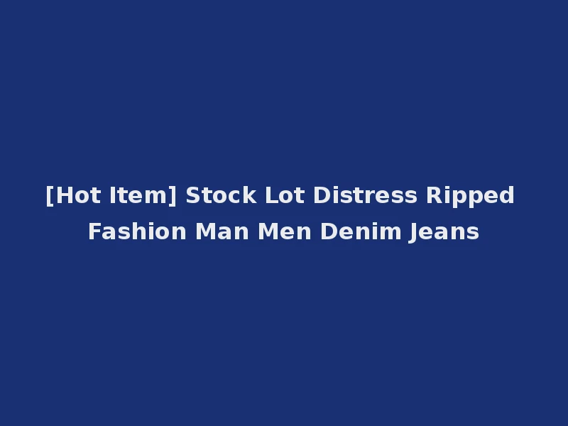 [Hot Item] Stock Lot Distress Ripped Fashion Man Men Denim Jeans