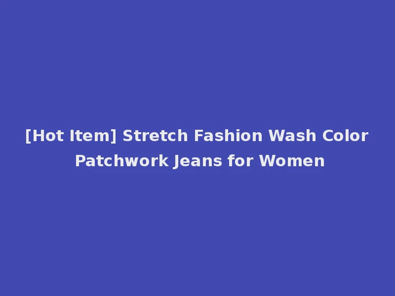 [Hot Item] Stretch Fashion Wash Color Patchwork Jeans for Women