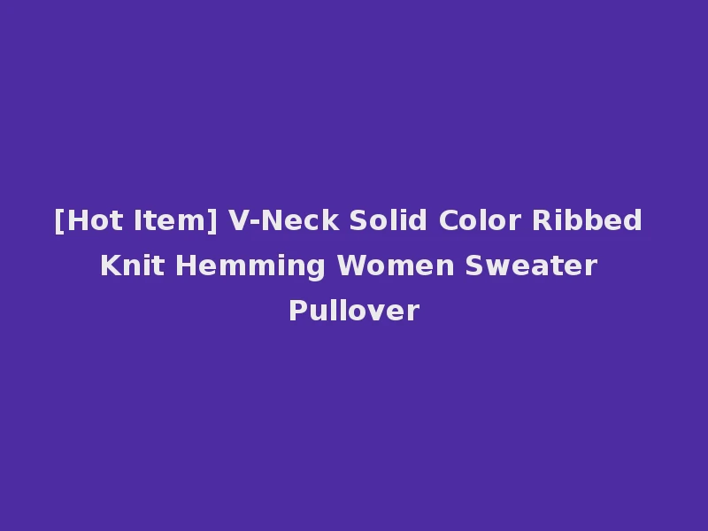 [Hot Item] V-Neck Solid Color Ribbed Knit Hemming Women Sweater Pullover