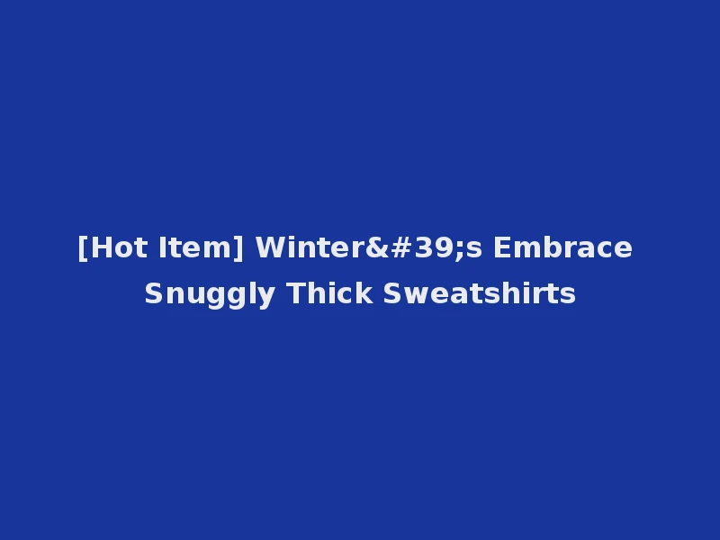 [Hot Item] Winter's Embrace Snuggly Thick Sweatshirts