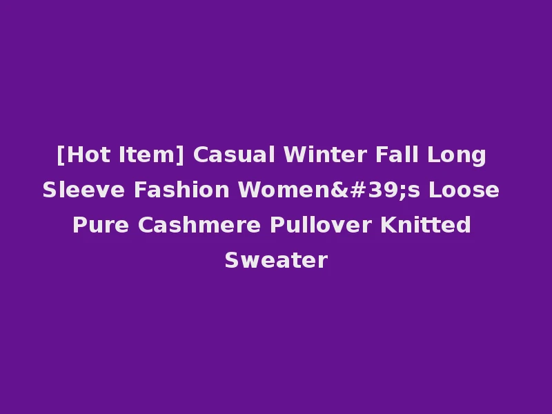 [Hot Item] Casual Winter Fall Long Sleeve Fashion Women's Loose Pure Cashmere Pullover Knitted Sweater