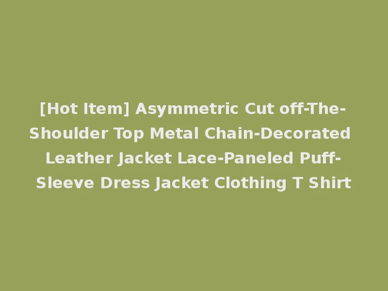 [Hot Item] Asymmetric Cut off-The-Shoulder Top Metal Chain-Decorated Leather Jacket Lace-Paneled Puff-Sleeve Dress Jacket Clothing T Shirt