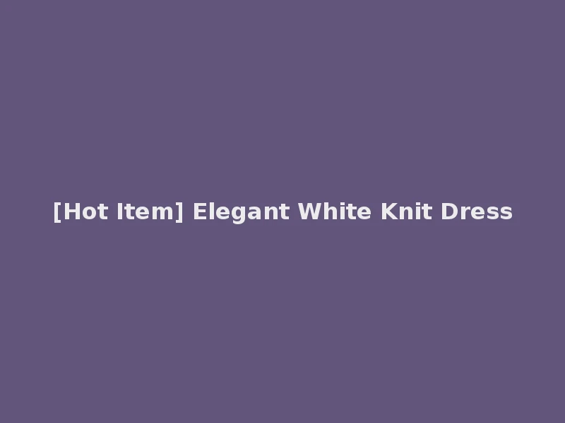 [Hot Item] Elegant White Knit Dress
